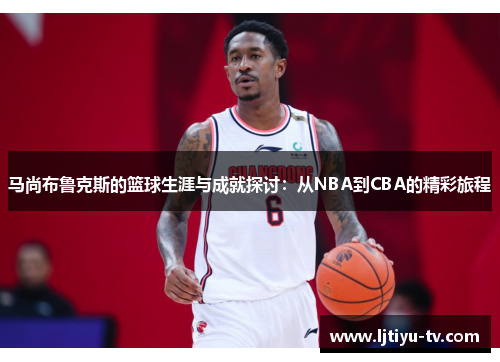 马尚布鲁克斯的篮球生涯与成就探讨：从NBA到CBA的精彩旅程